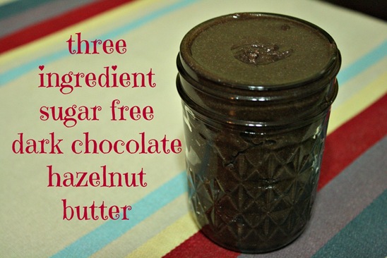 Three Ingredient Sugar Free Dark Chocolate Hazelnut Butter